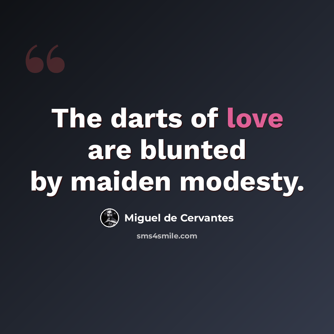 “The darts of love are blunted by maiden modesty.” quote by Miguel de Cervantes