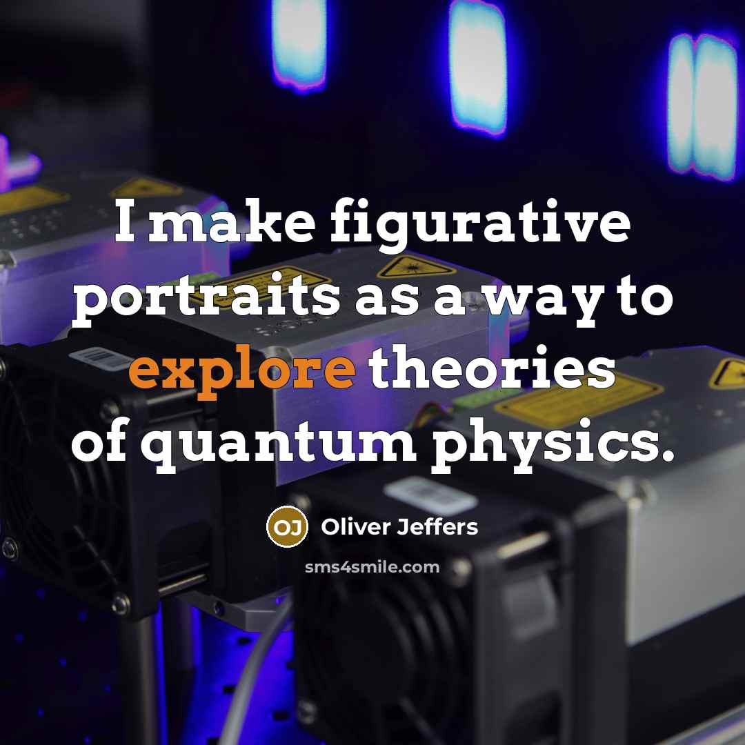 “I make figurative portraits as a way to explore theories of quantum physics.” quote by Oliver Jeffers