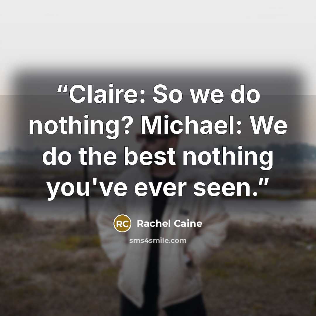 “Claire: So we do nothing? Michael: We do the best nothing you've ever seen.” quote by Rachel Caine
