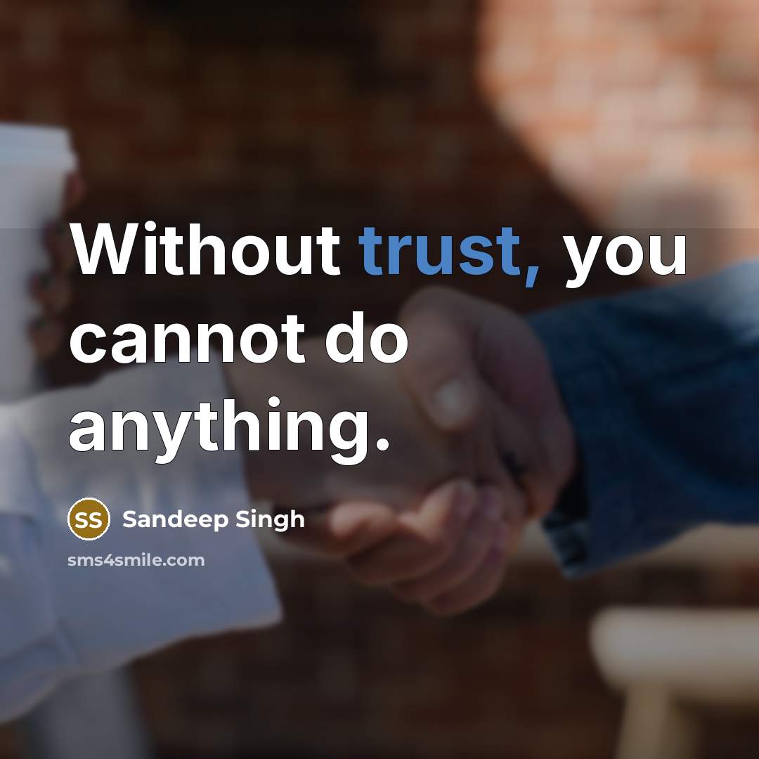 “Without trust, you cannot do anything.” quote by Sandeep Singh
