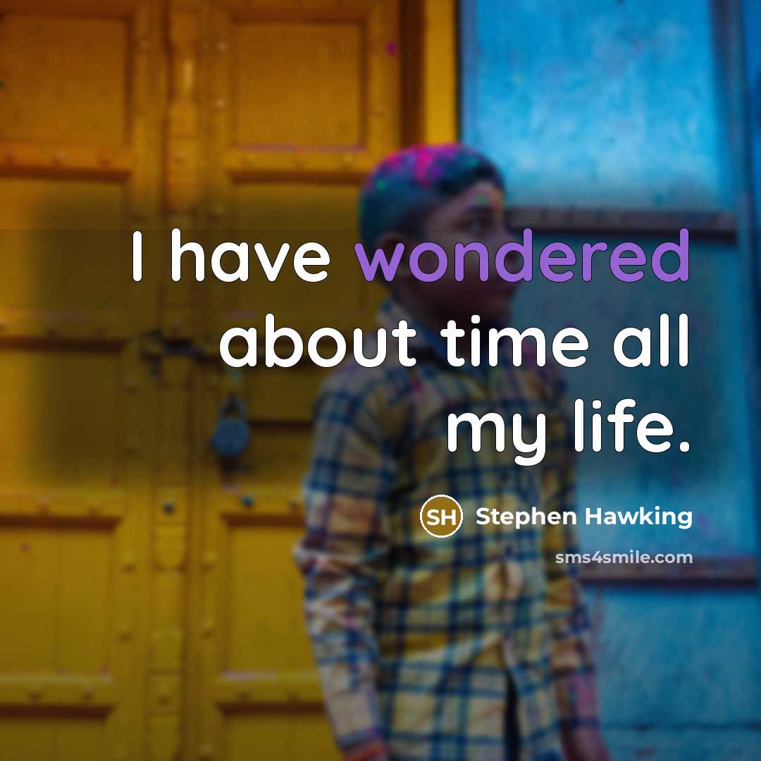 “I have wondered about time all my life.” quote by Stephen Hawking