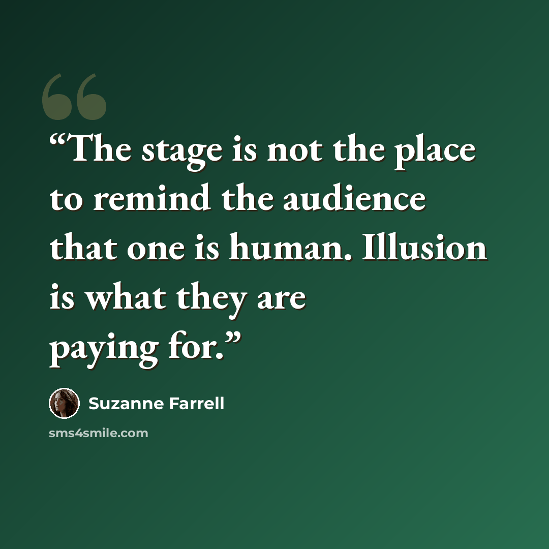 “The stage is not the place to remind the audience that one is human. Illusion is what they are paying for.” quote by Suzanne Farrell