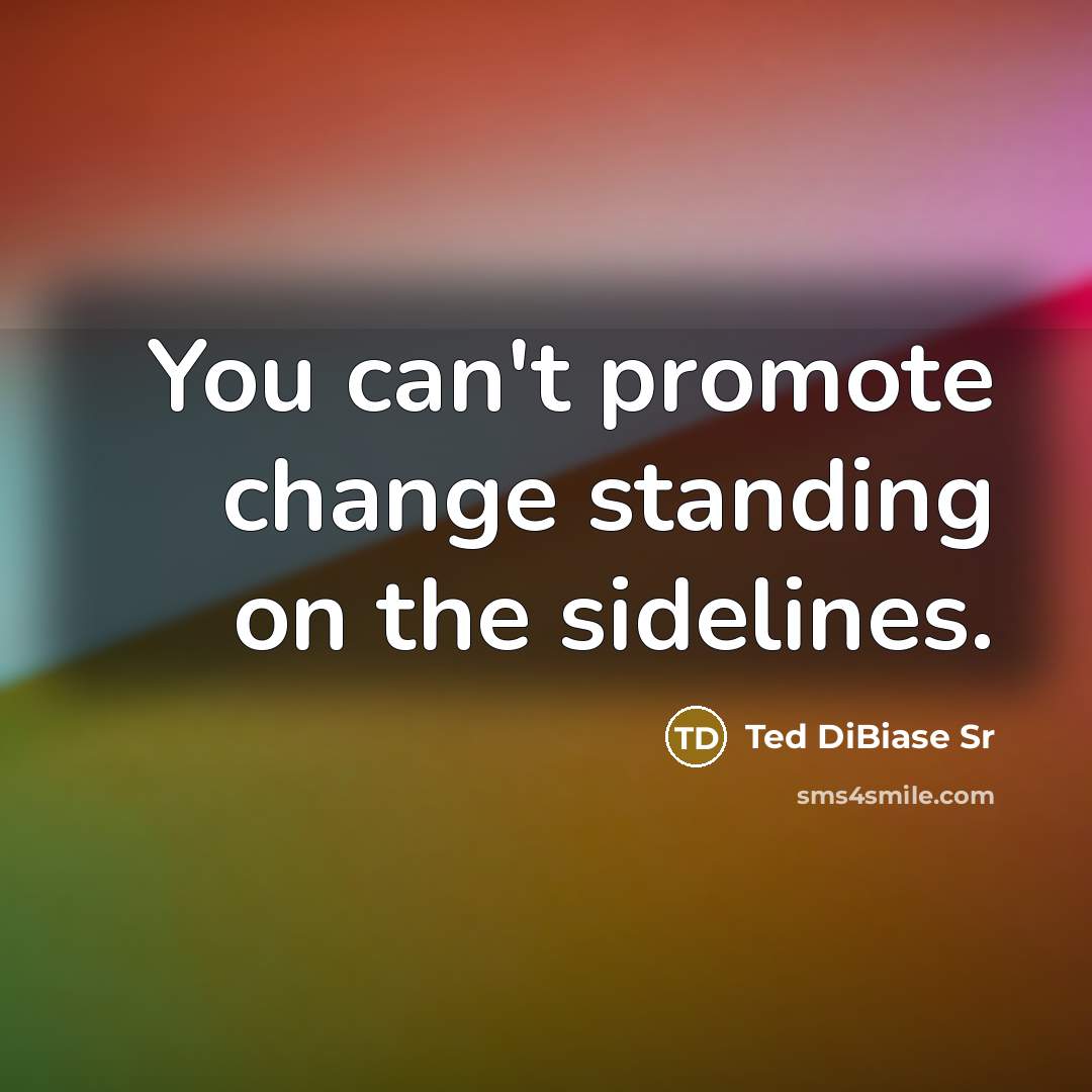 “You can't promote change standing on the sidelines.” quote by Ted DiBiase Sr