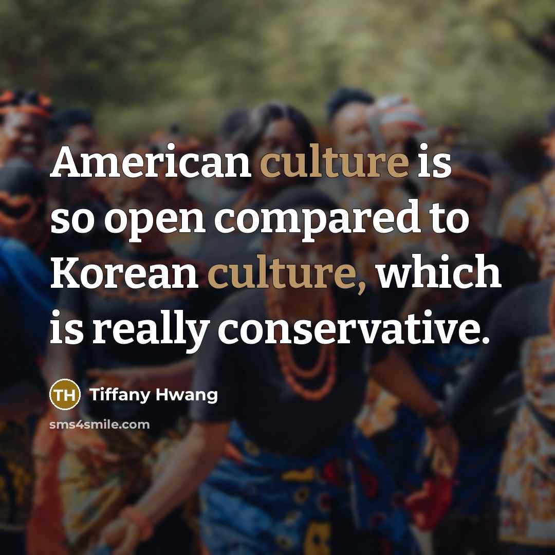 “American culture is so open compared to Korean culture, which is really conservative.” quote by Tiffany Hwang