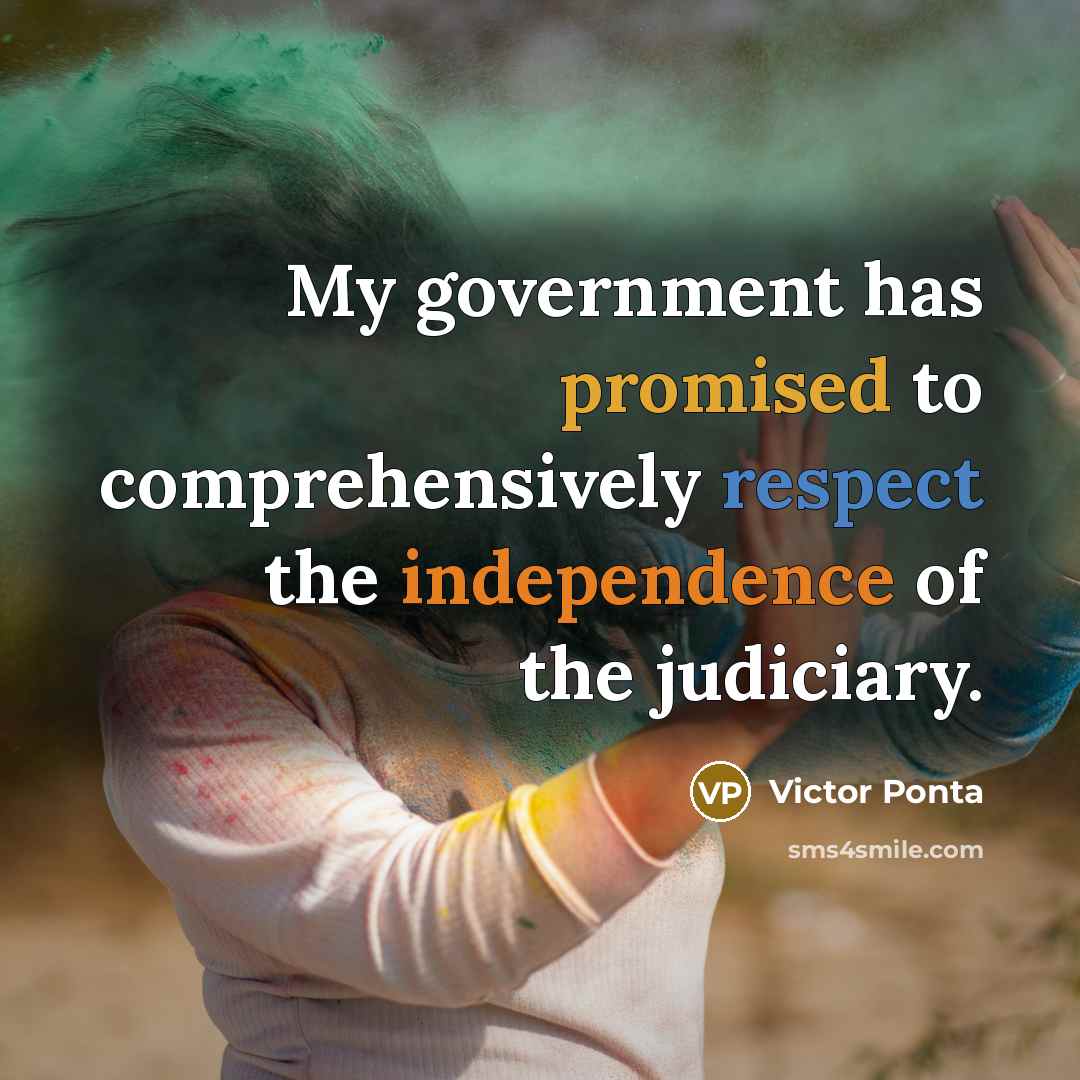 “My government has promised to comprehensively respect the independence of the judiciary.” quote by Victor Ponta