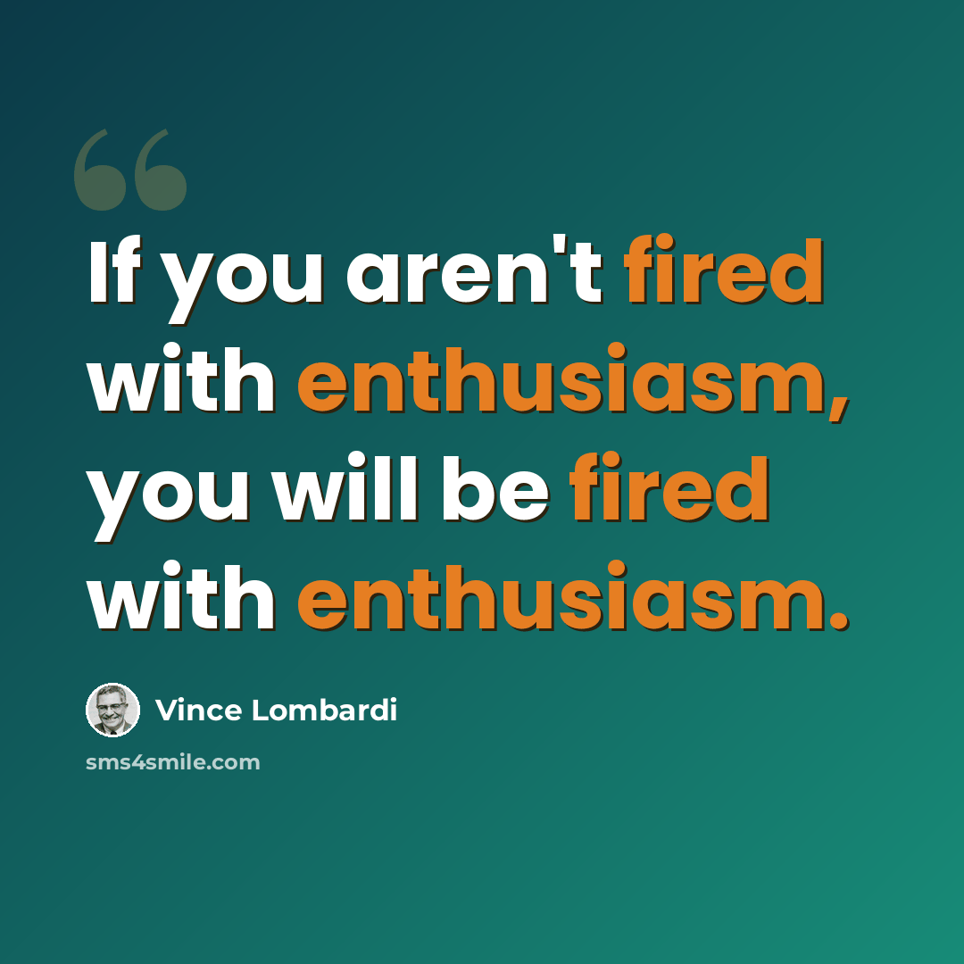 “If you aren't fired with enthusiasm, you will be fired with enthusiasm.” quote by Vince Lombardi