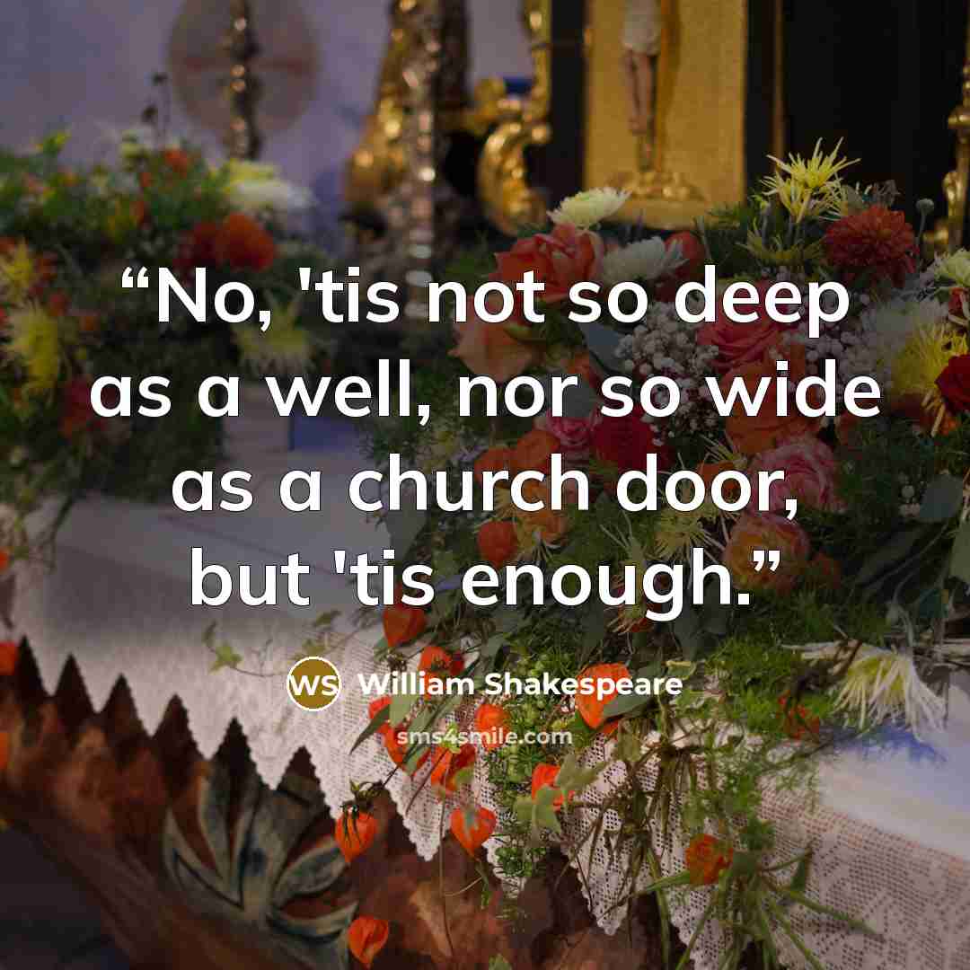 “No, 'tis not so deep as a well, nor so wide as a church door, but 'tis enough.” quote by William Shakespeare