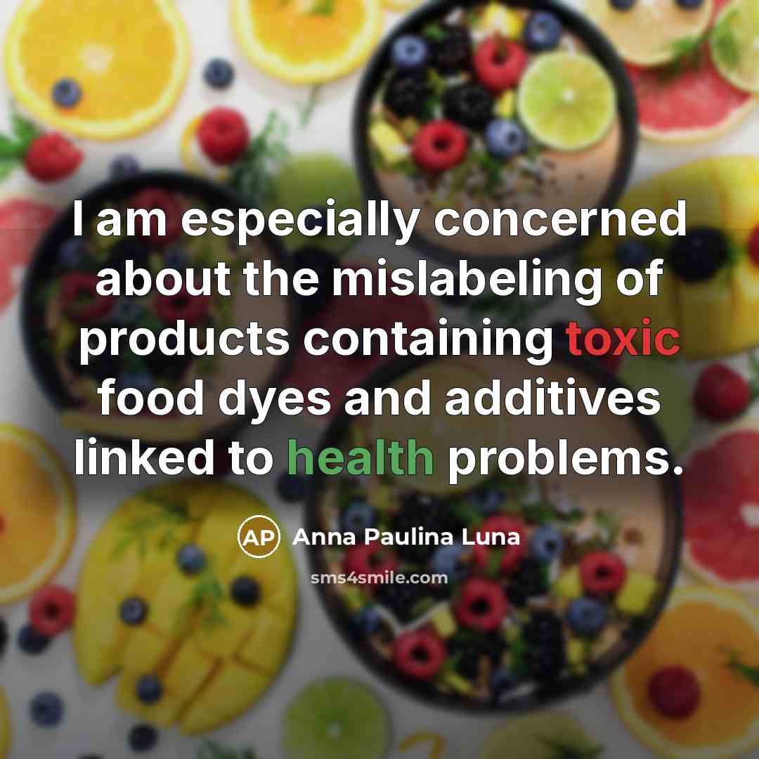 “I am especially concerned about the mislabeling of products containing toxic food dyes and additives linked to health problems.” quote by Anna Paulina Luna