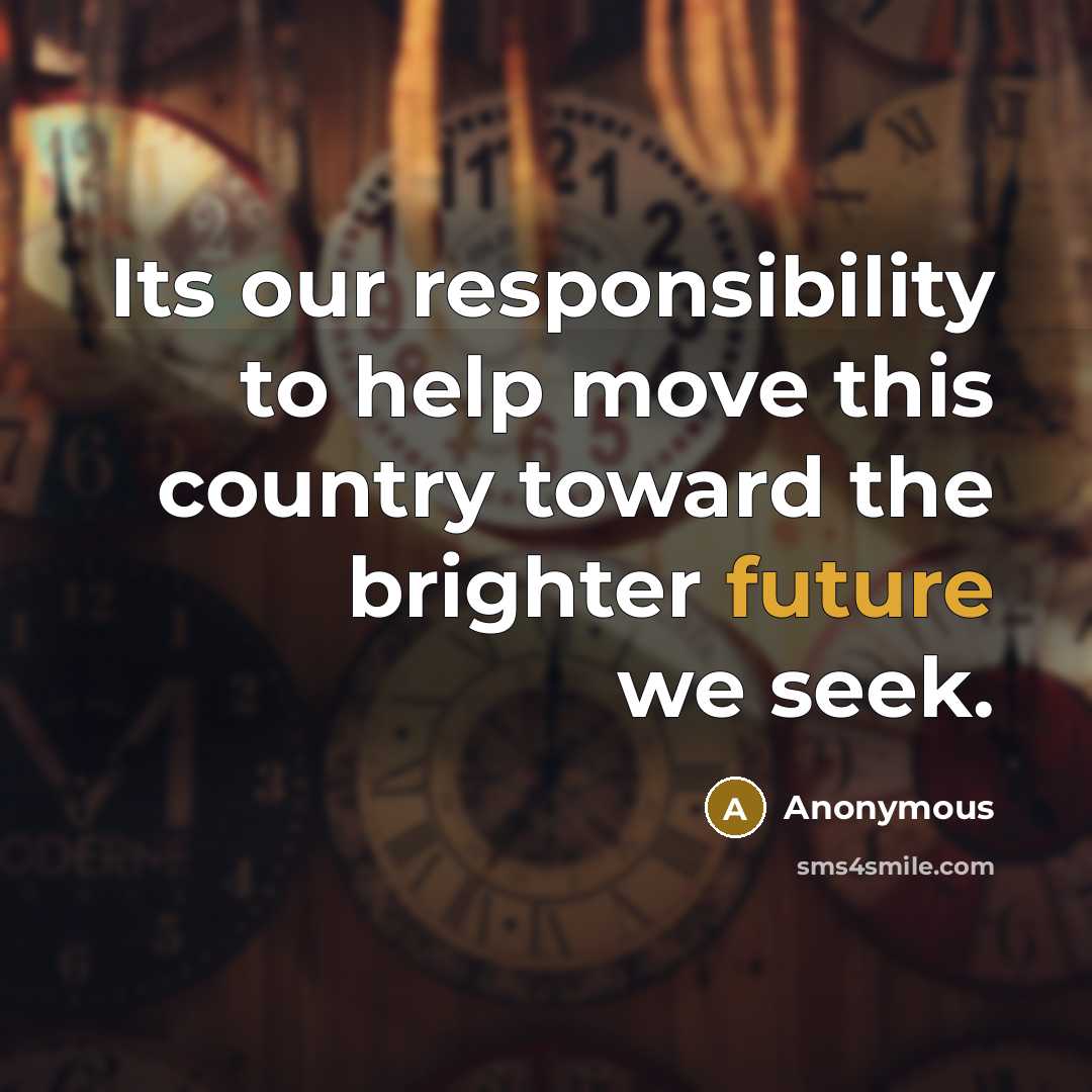 “Its our responsibility to help move this country toward the brighter future we seek.” quote by Anonymous