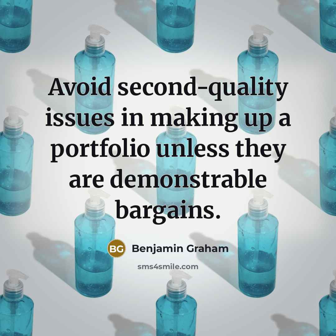 “Avoid second-quality issues in making up a portfolio unless they are demonstrable bargains.” quote by Benjamin Graham