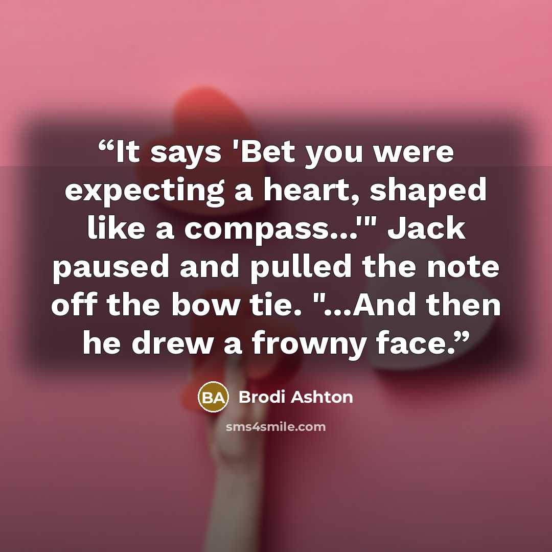 “It says 'Bet you were expecting a heart, shaped like a compass...'" Jack paused and pulled the note off the bow tie. "...And then he drew a frowny face.” quote by Brodi Ashton