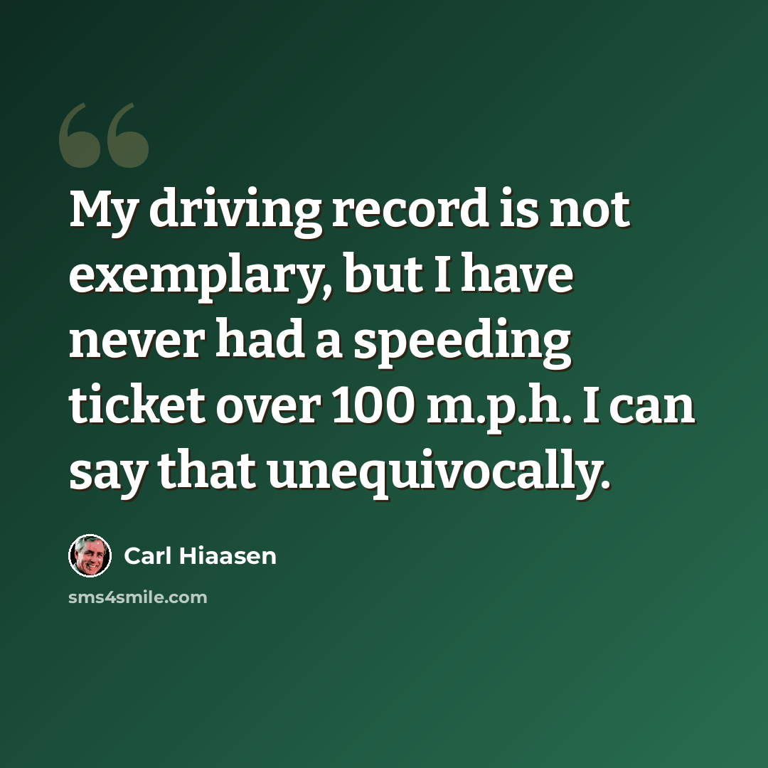 “My driving record is not exemplary, but I have never had a speeding ticket over 100 m.p.h. I can say that unequivocally.” quote by Carl Hiaasen