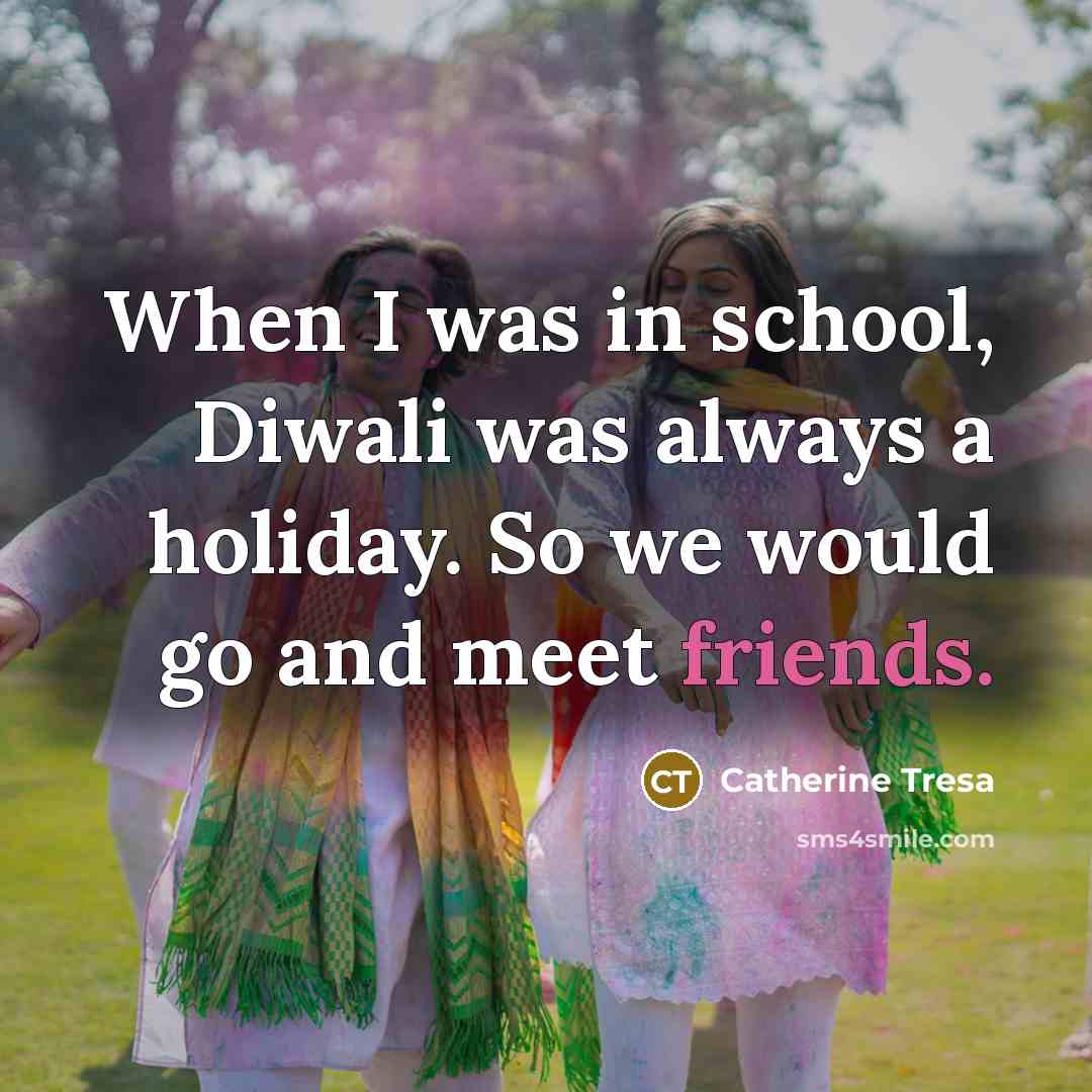 “When I was in school, Diwali was always a holiday. So we would go and meet friends.” quote by Catherine Tresa