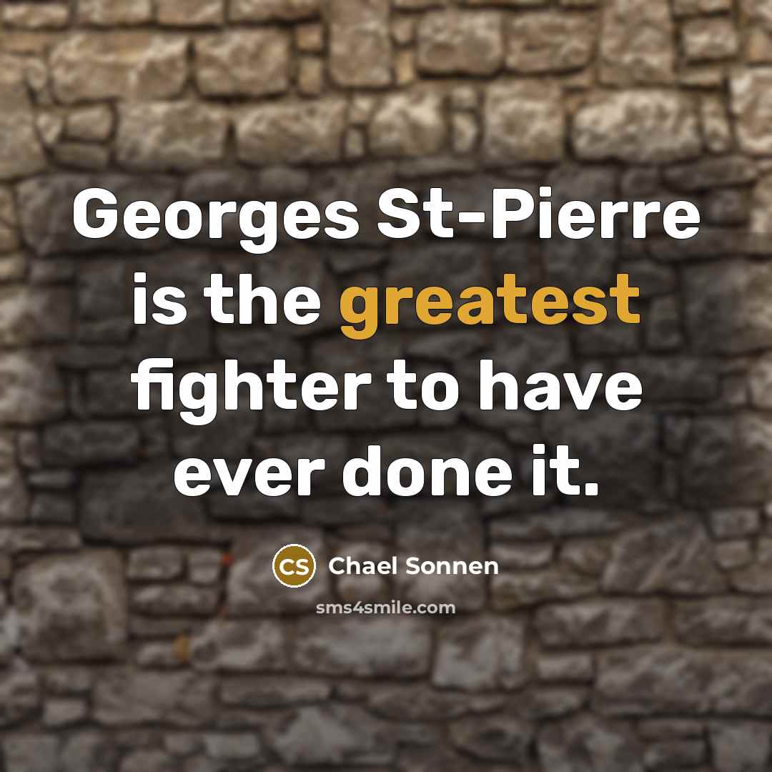 “Georges St-Pierre is the greatest fighter to have ever done it.” quote by Chael Sonnen