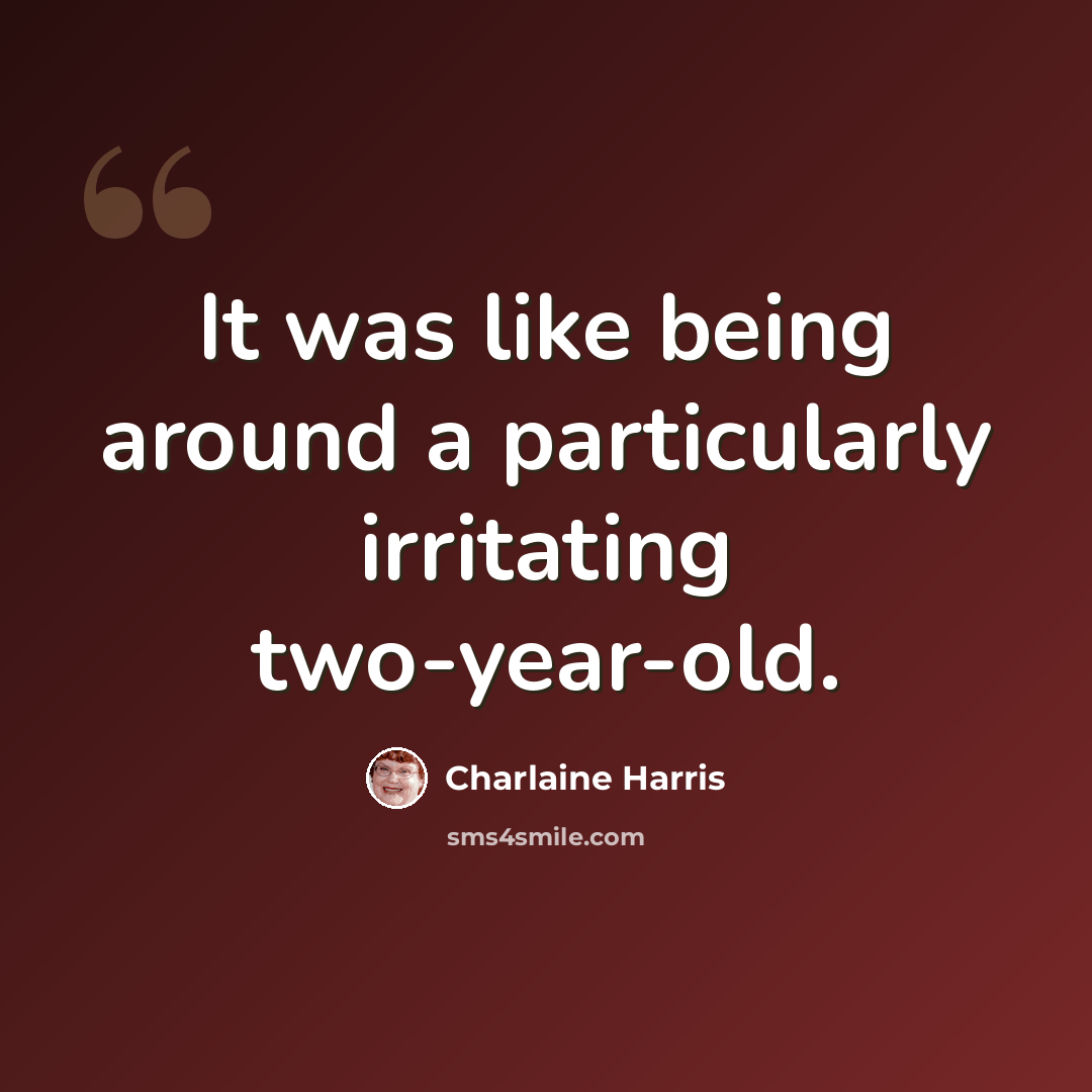 “It was like being around a particularly irritating two-year-old.” quote by Charlaine Harris
