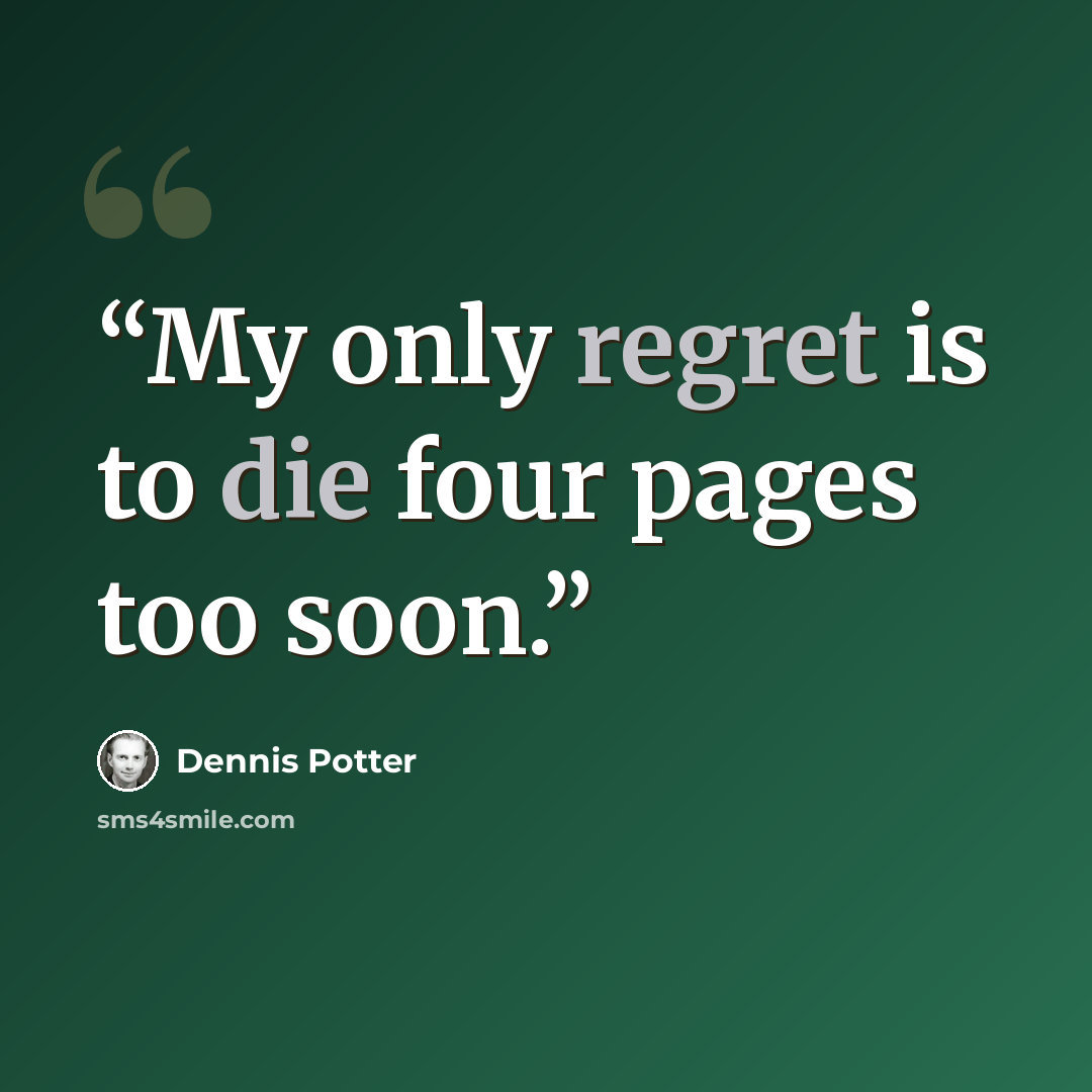 “My only regret is to die four pages too soon.” quote by Dennis Potter