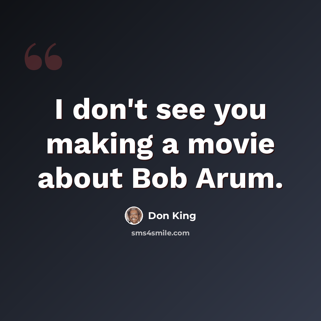 “I don't see you making a movie about Bob Arum.” quote by Don King