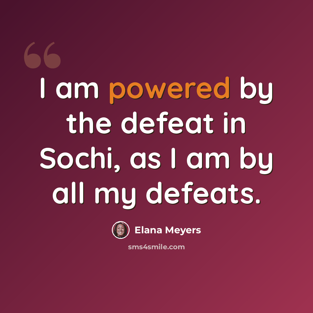 “I am powered by the defeat in Sochi, as I am by all my defeats.” quote by Elana Meyers