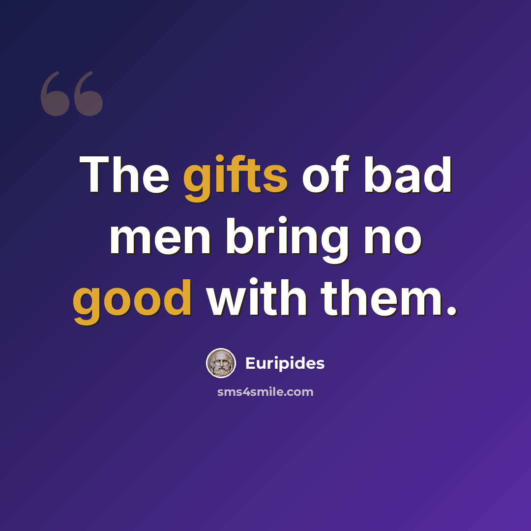 “The gifts of bad men bring no good with them.” quote by Euripides