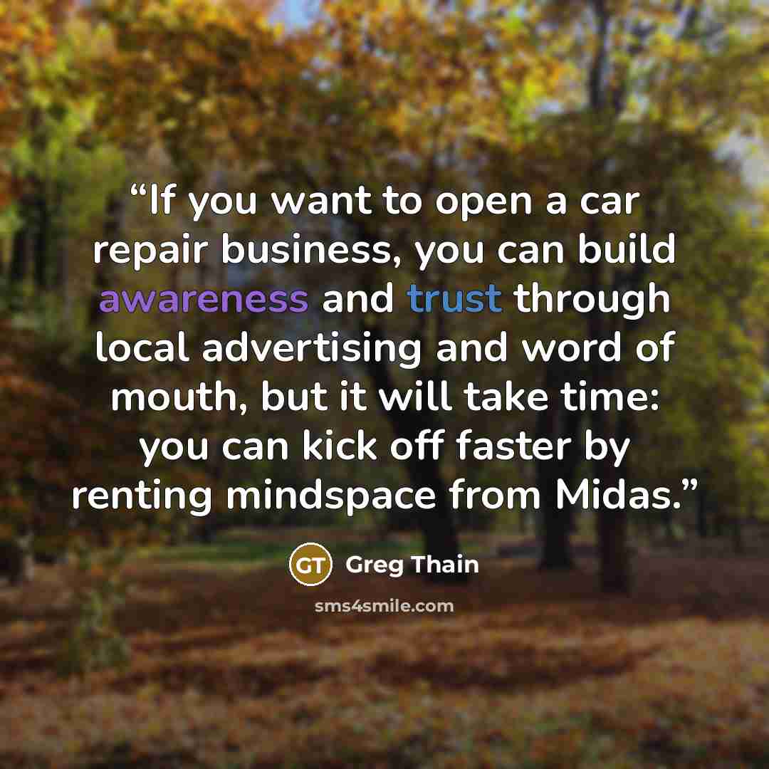 “If you want to open a car repair business, you can build awareness and trust through local advertising and word of mouth, but it will take time: you can kick off faster by renting mindspace from Midas.” quote by Greg Thain