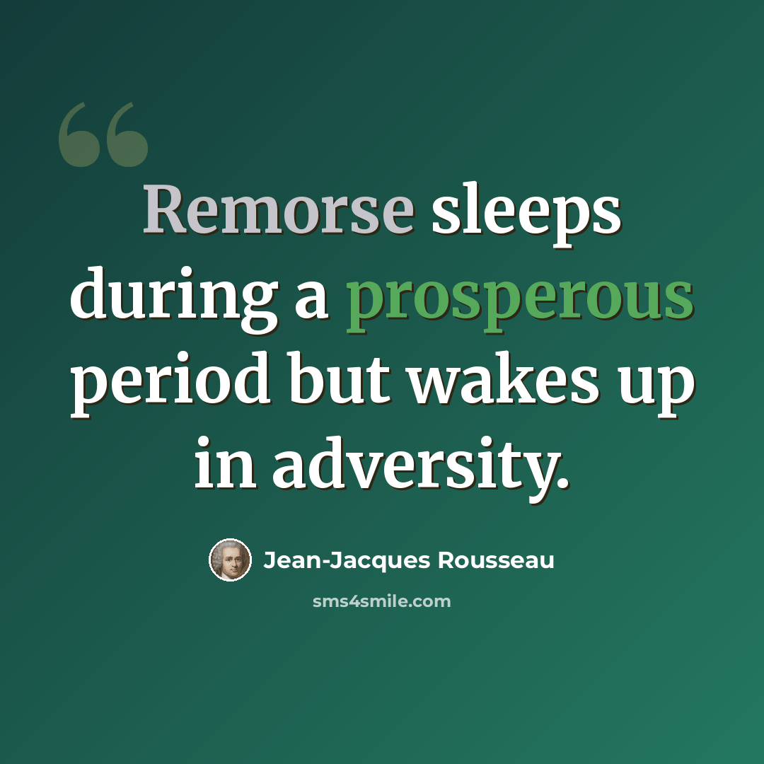 “Remorse sleeps during a prosperous period but wakes up in adversity.” quote by Jean-Jacques Rousseau