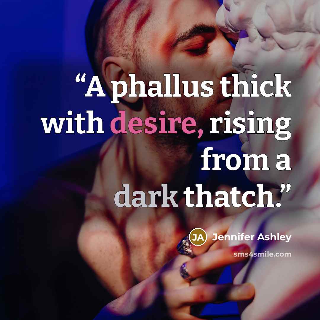 “A phallus thick with desire, rising from a dark thatch.” quote by Jennifer Ashley