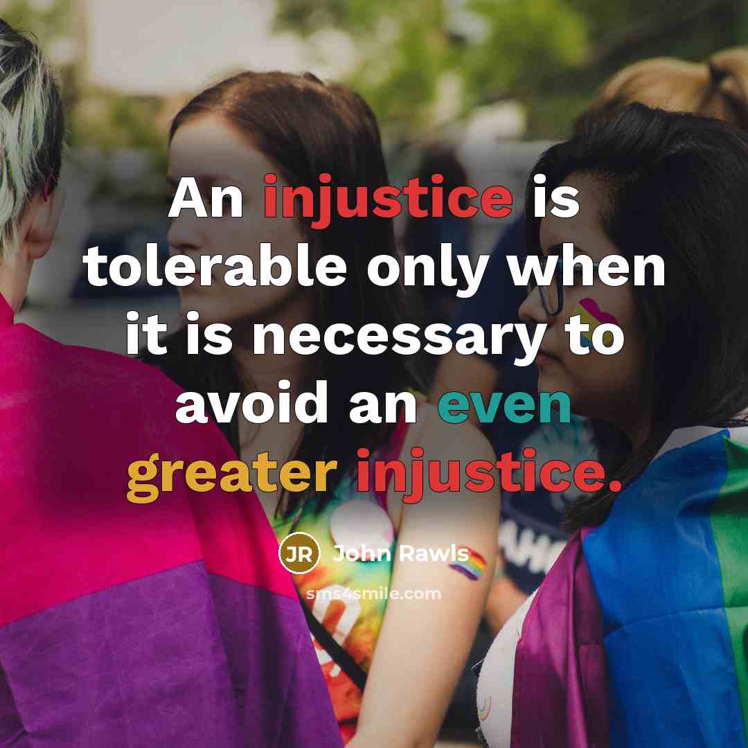 “An injustice is tolerable only when it is necessary to avoid an even greater injustice.” quote by John Rawls