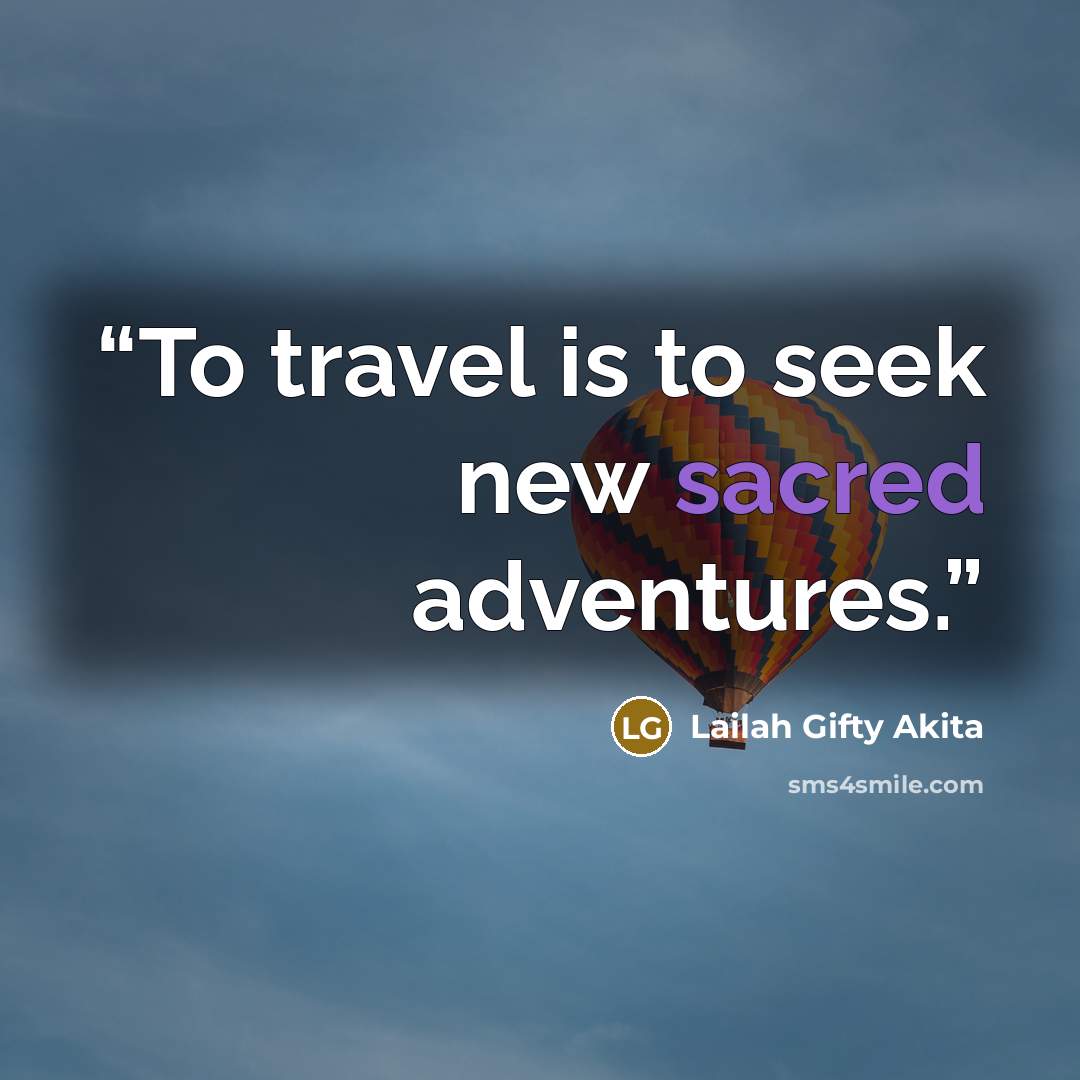 “To travel is to seek new sacred adventures.” quote by Lailah Gifty Akita