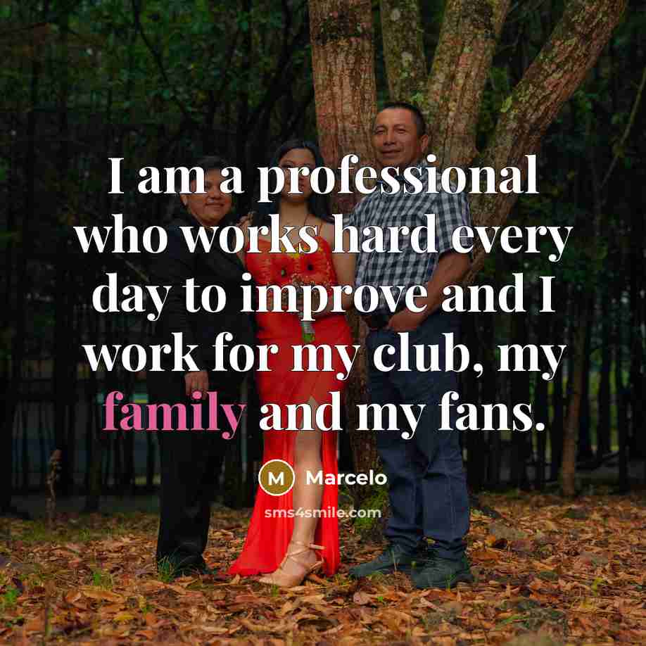 “I am a professional who works hard every day to improve and I work for my club, my family and my fans.” quote by Marcelo