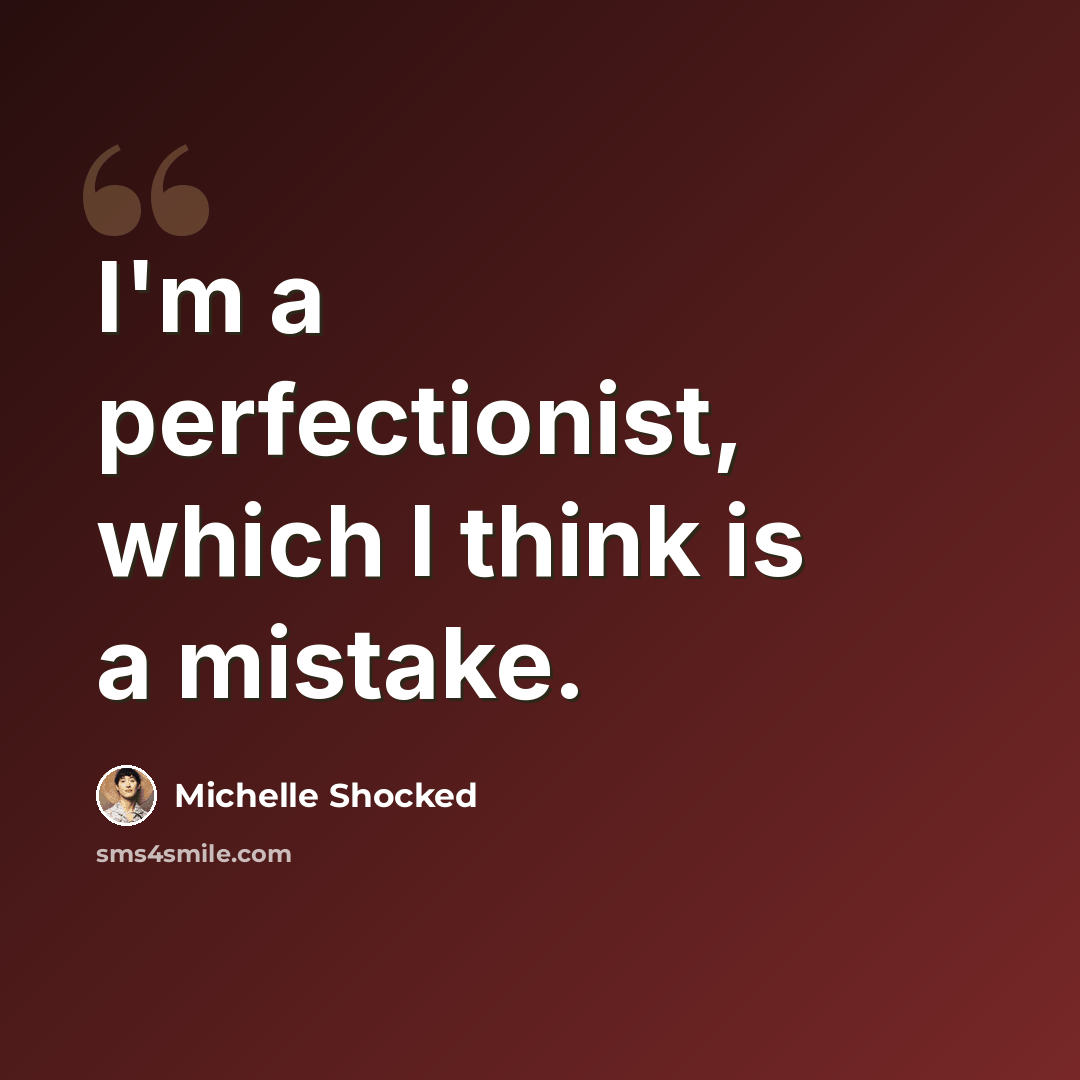 “I'm a perfectionist, which I think is a mistake.” quote by Michelle Shocked