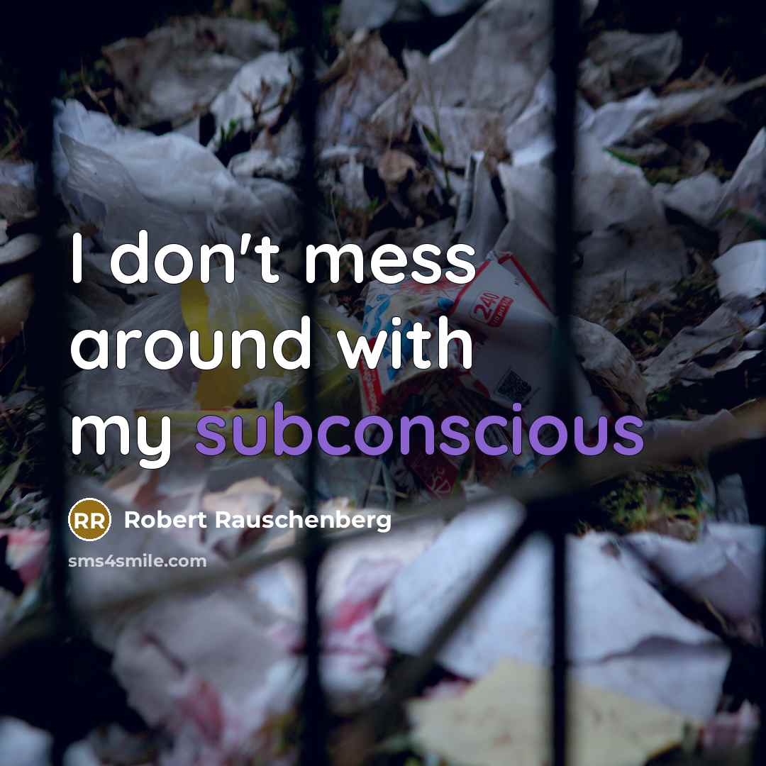 “I don't mess around with my subconscious” quote by Robert Rauschenberg