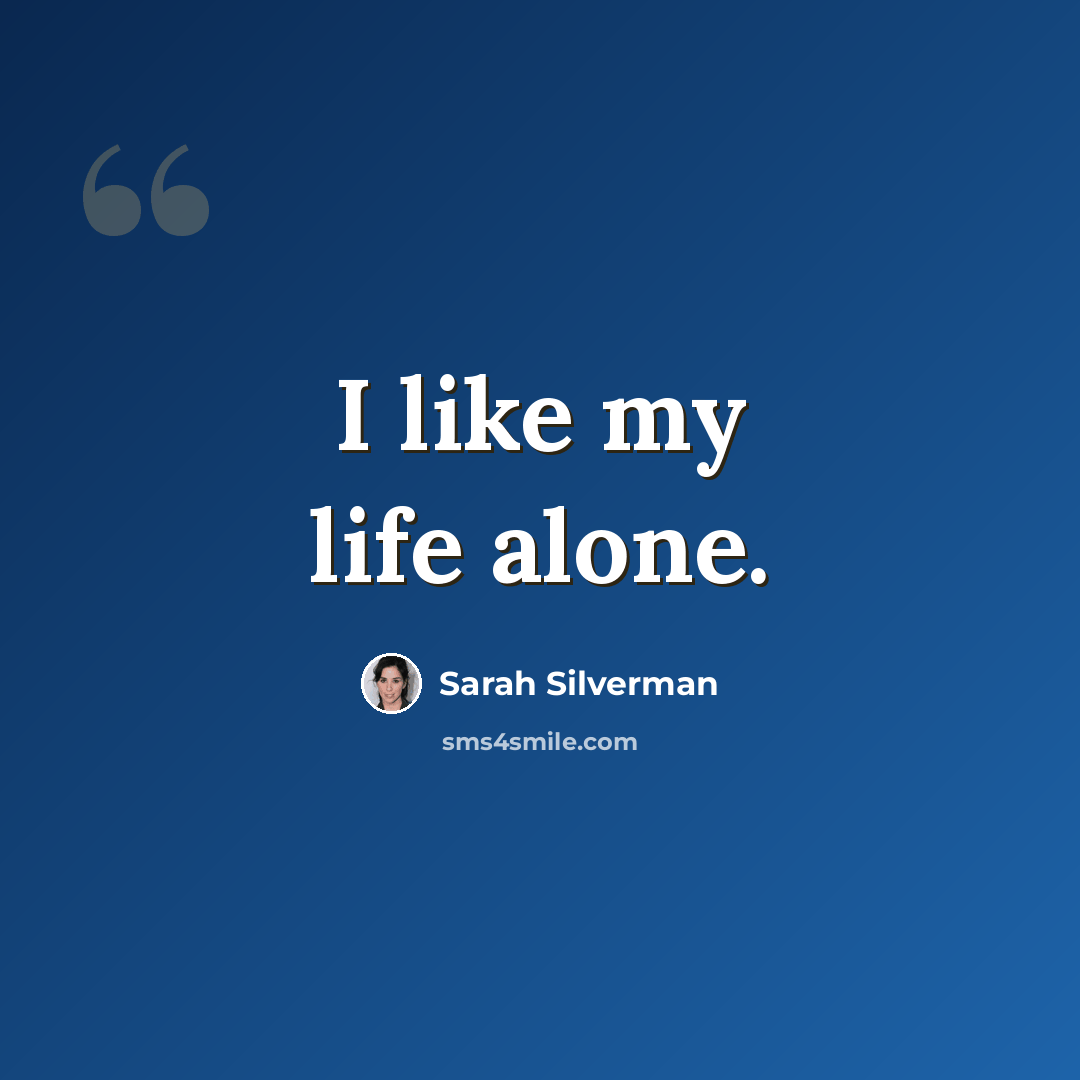 “I like my life alone.” quote by Sarah Silverman