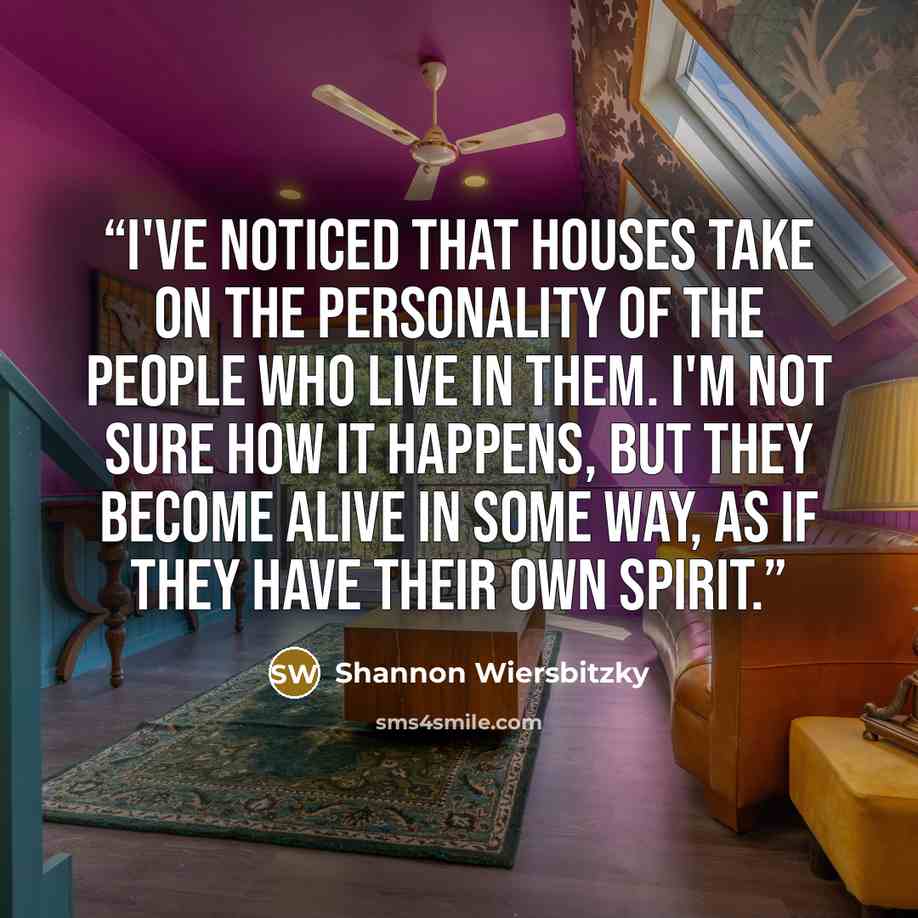 “I've noticed that houses take on the personality of the people who live in them. I'm not sure how it happens, but they become alive in some way, as if they have their own spirit.” quote by Shannon Wiersbitzky