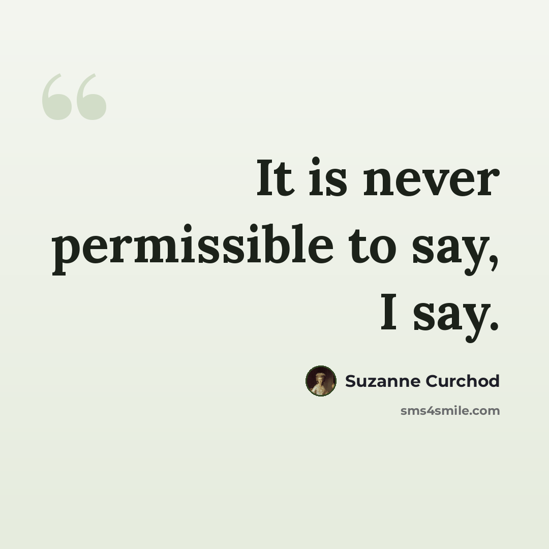 “It is never permissible to say, I say.” quote by Suzanne Curchod