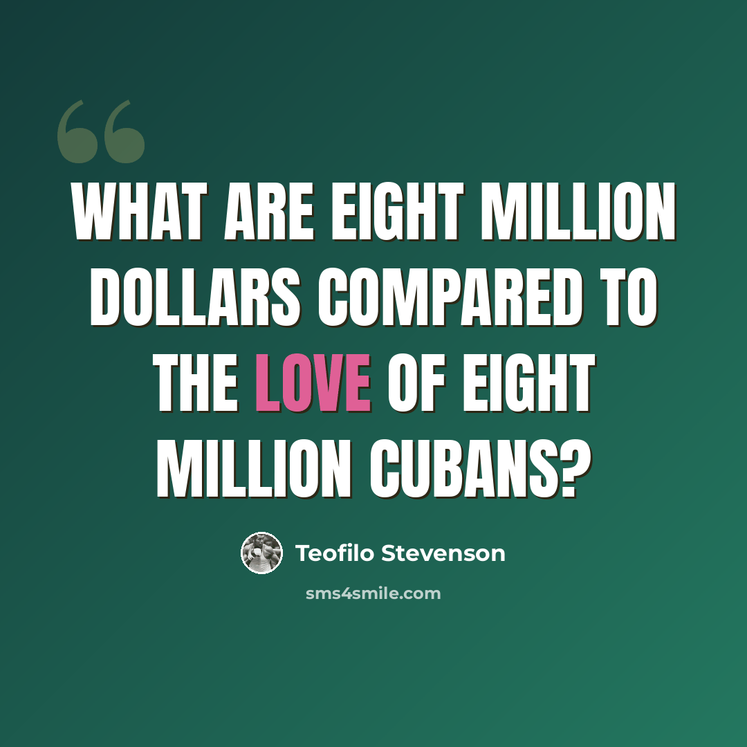 “What are eight million dollars compared to the love of eight million Cubans?” quote by Teofilo Stevenson