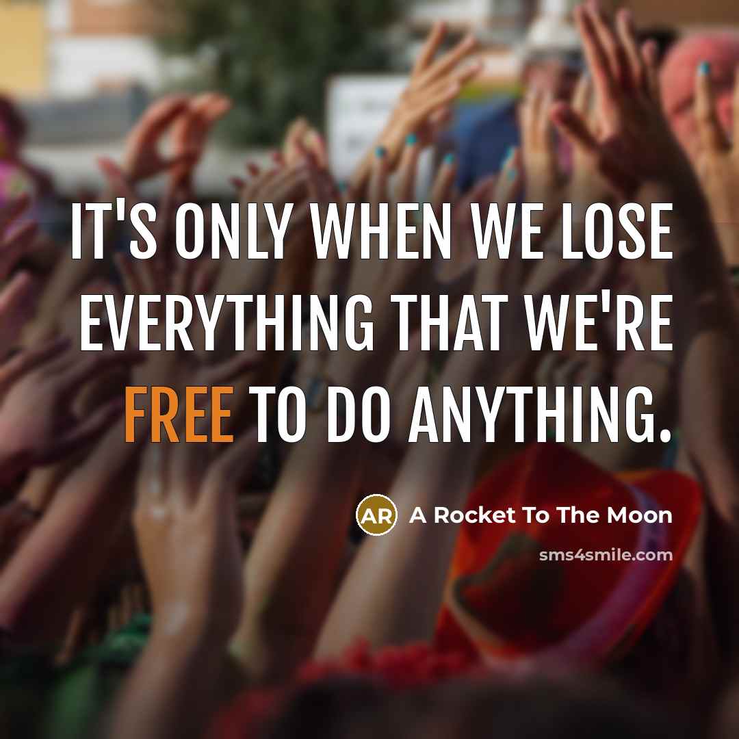 “It's only when we lose everything that we're free to do anything.” quote by A Rocket To The Moon