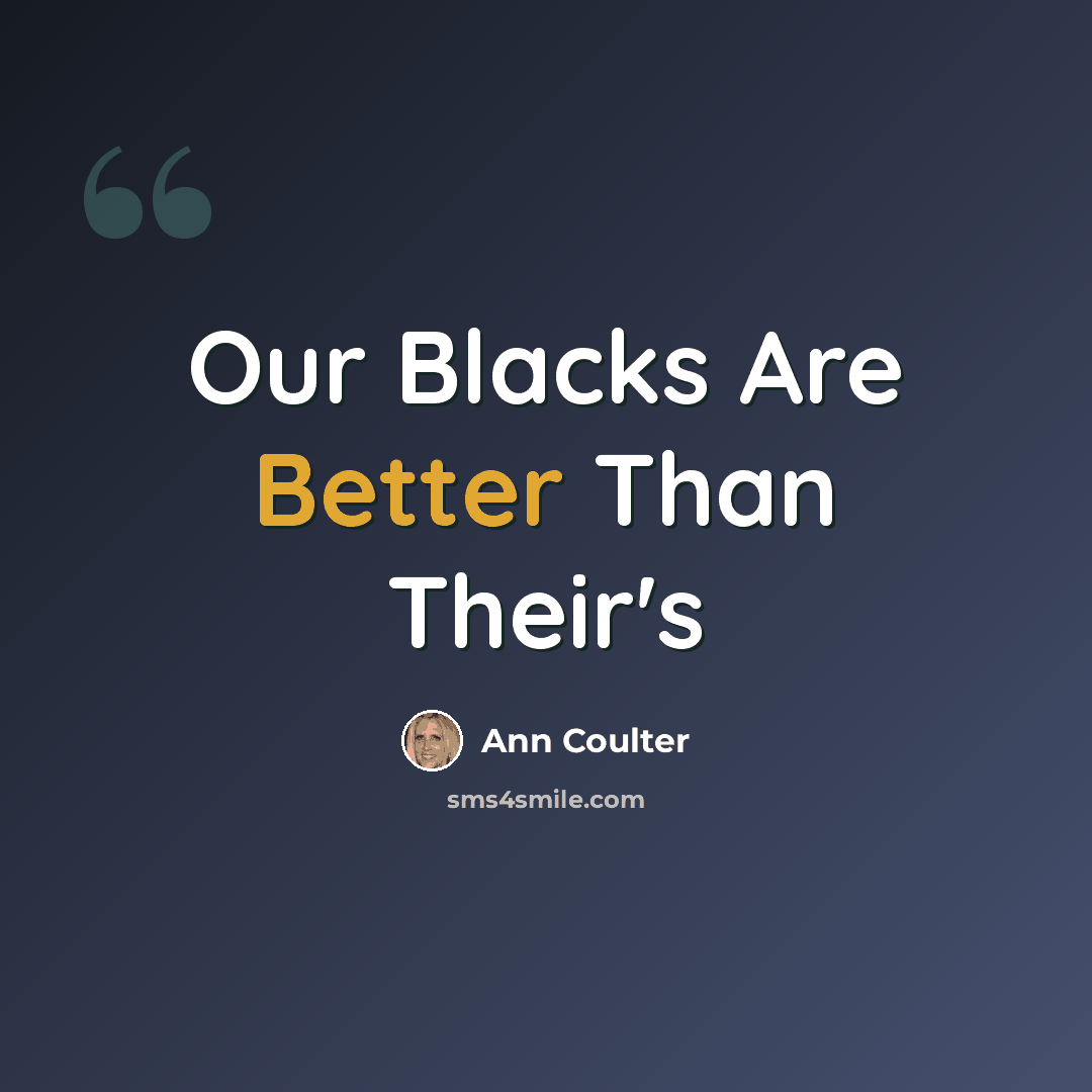 “Our Blacks Are Better Than Their's” quote by Ann Coulter