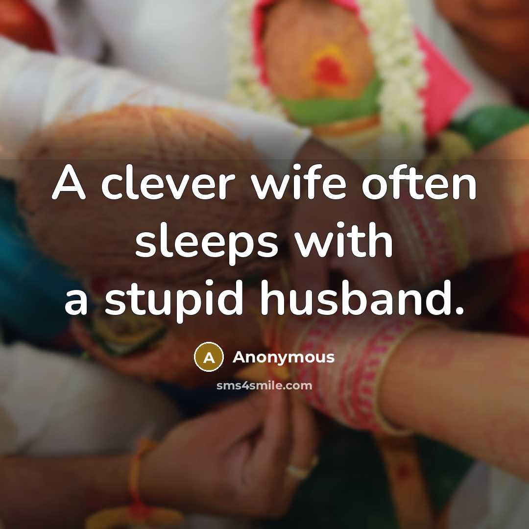 “A clever wife often sleeps with a stupid husband.” quote by Anonymous