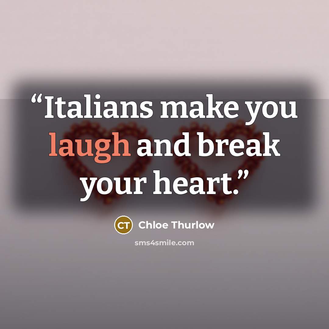 “Italians make you laugh and break your heart.” quote by Chloe Thurlow