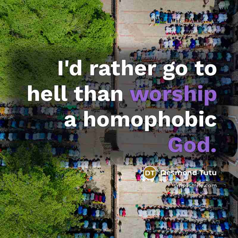 “I'd rather go to hell than worship a homophobic God.” quote by Desmond Tutu