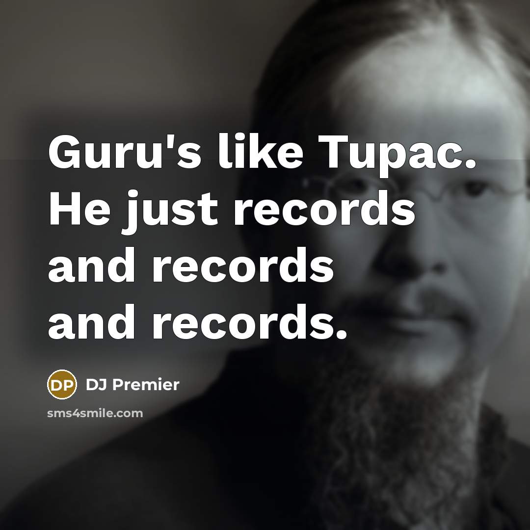 “Guru's like Tupac. He just records and records and records.” quote by DJ Premier
