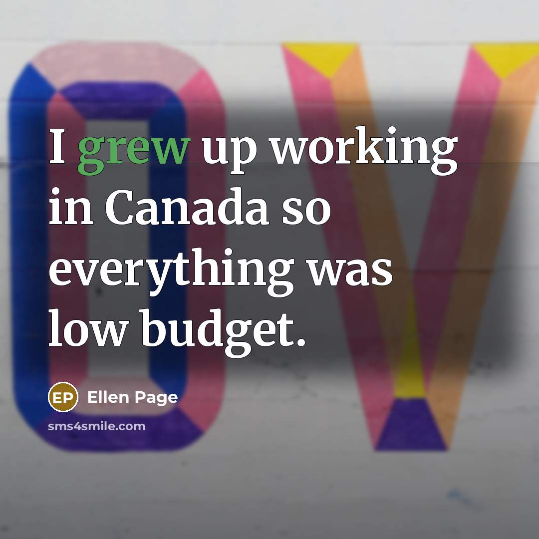 “I grew up working in Canada so everything was low budget.” quote by Ellen Page