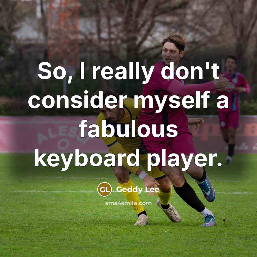“So, I really don't consider myself a fabulous keyboard player.” quote by Geddy Lee