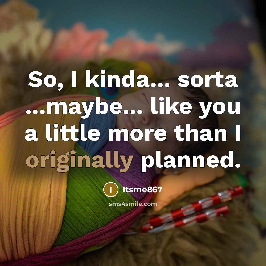 “So, I kinda... sorta ...maybe... like you a little more than I originally planned.” quote by Itsme867