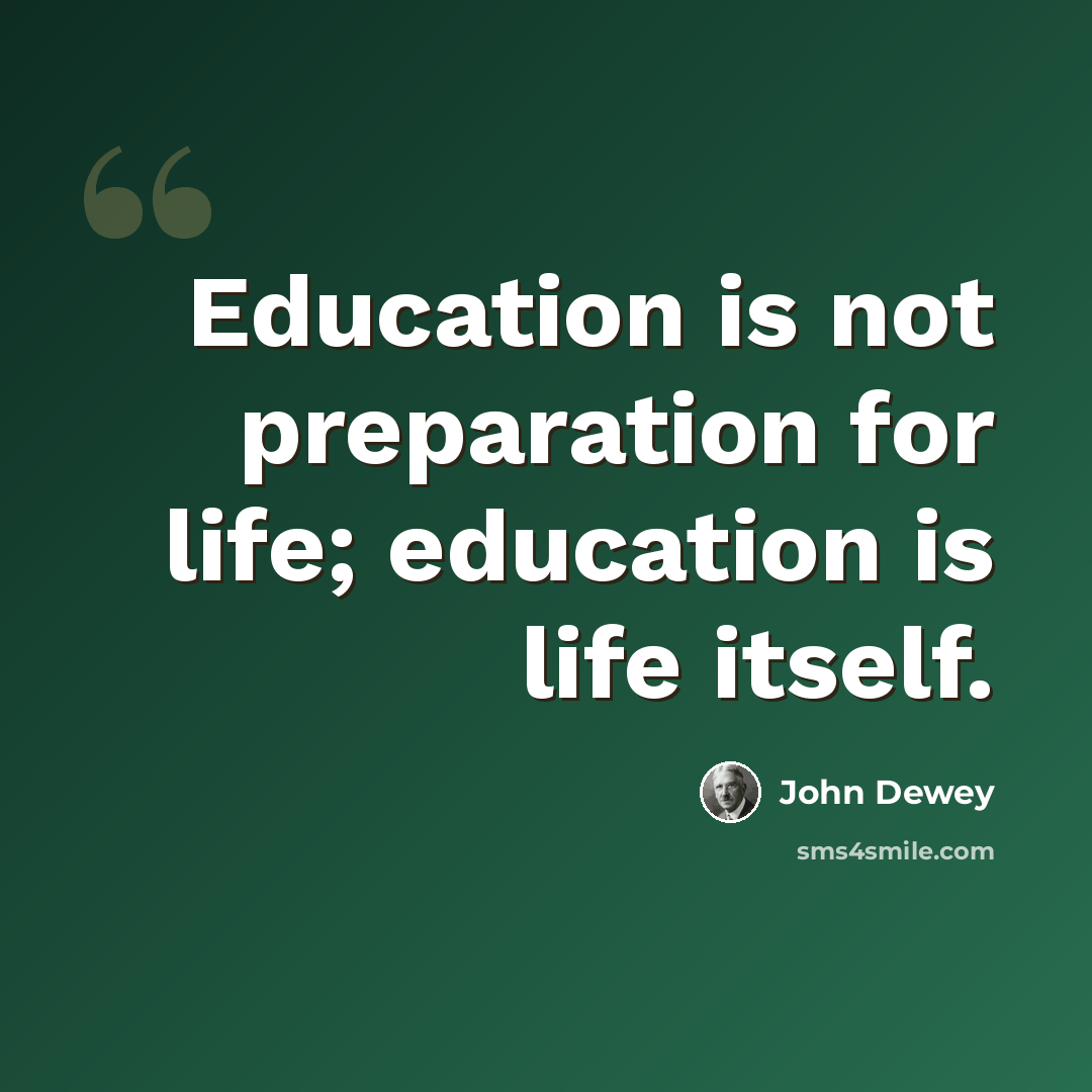 “Education is not preparation for life; education is life itself.” quote by John Dewey