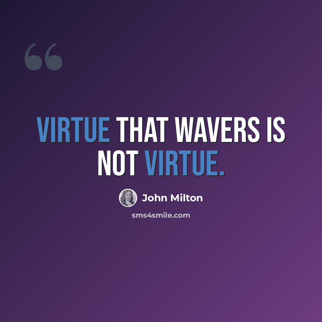 “Virtue that wavers is not virtue.” quote by John Milton