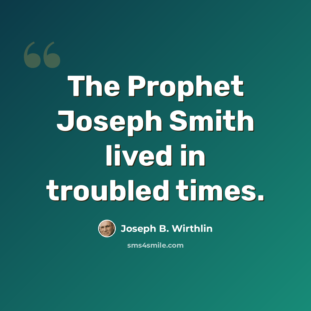 “The Prophet Joseph Smith lived in troubled times.” quote by Joseph B. Wirthlin