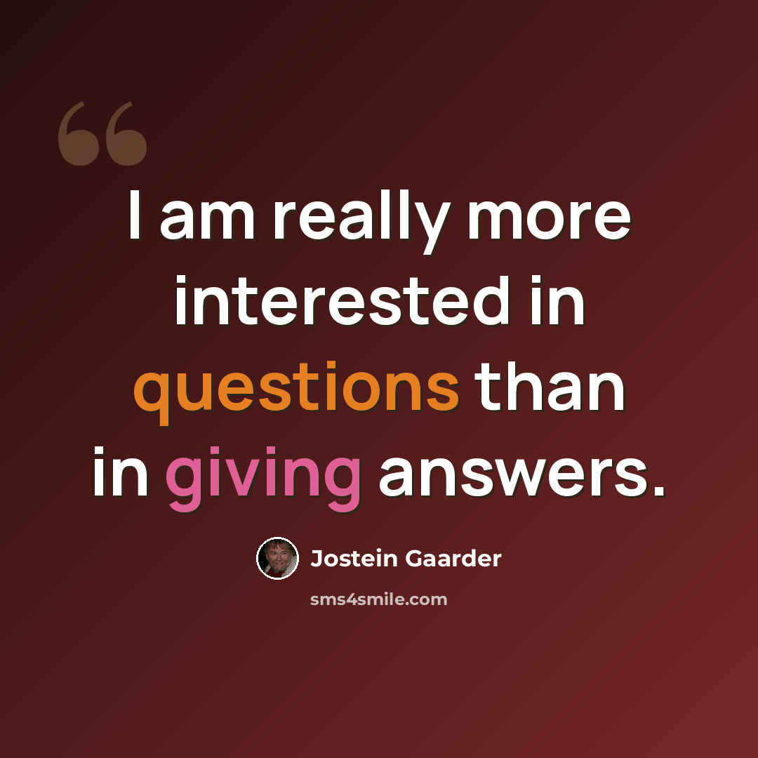 “I am really more interested in questions than in giving answers.” quote by Jostein Gaarder