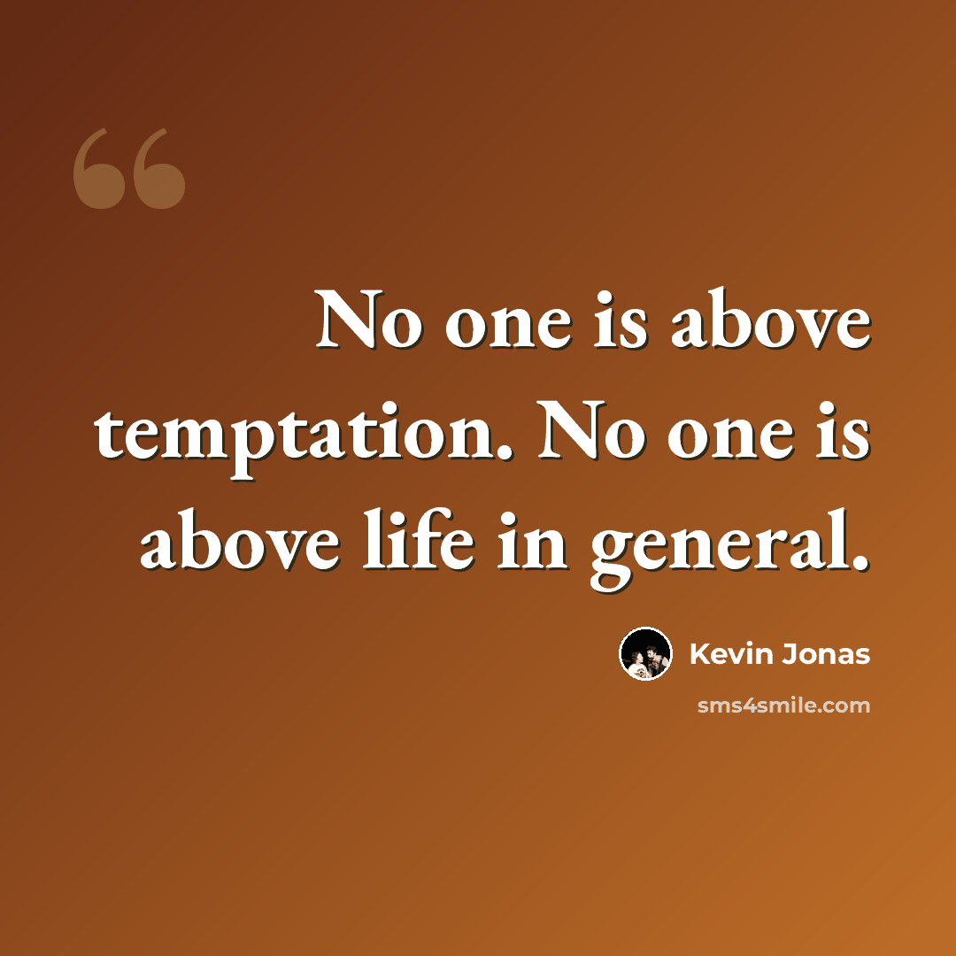 “No one is above temptation. No one is above life in general.” quote by Kevin Jonas