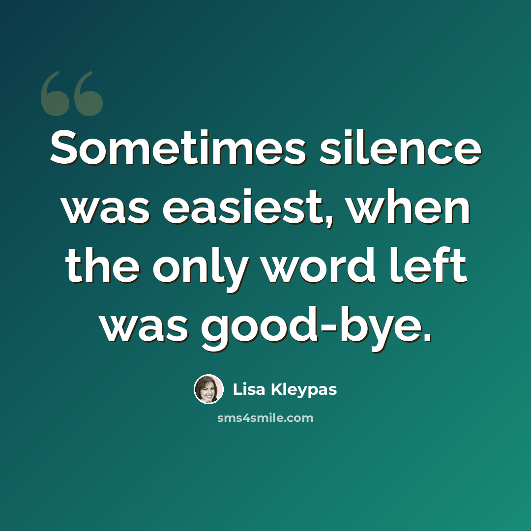 “Sometimes silence was easiest, when the only word left was good-bye.” quote by Lisa Kleypas
